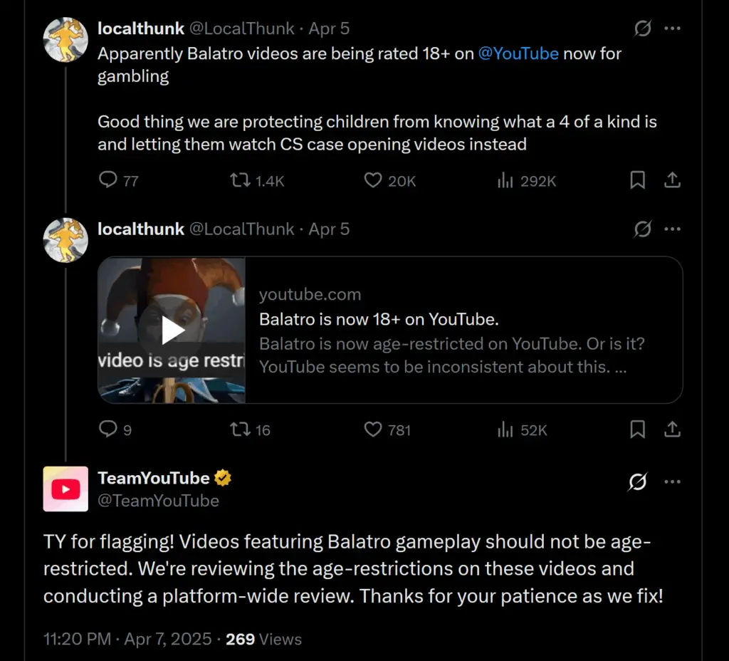 TeamYouTube response on X: TY for flagging! Videos featuring Balatro gameplay should not be age-restricted. We're reviewing the age-restrictions on these videos and conducting a platform-wide review. Thanks for your patience as we fix!