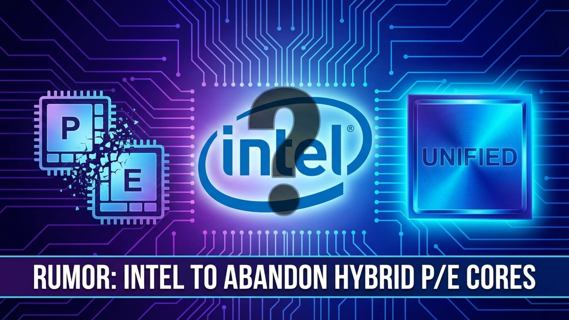 Intel Rumored to Abandon Hybrid P/E Cores for a Unified CPU Architecture